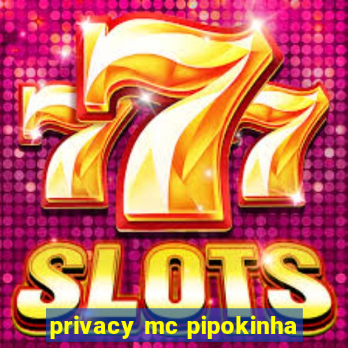 privacy mc pipokinha